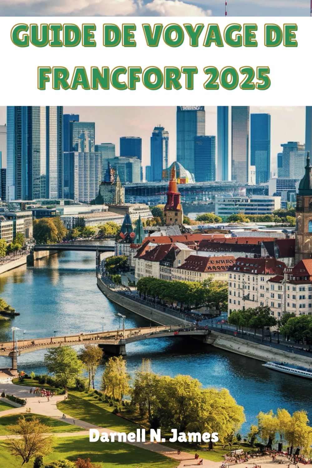 GUIDE DE VOYAGE DE FRANCFORT 2025: Conseils d'initiés, joyaux cachés et attractions incontournables pour un voyage inoubliable book