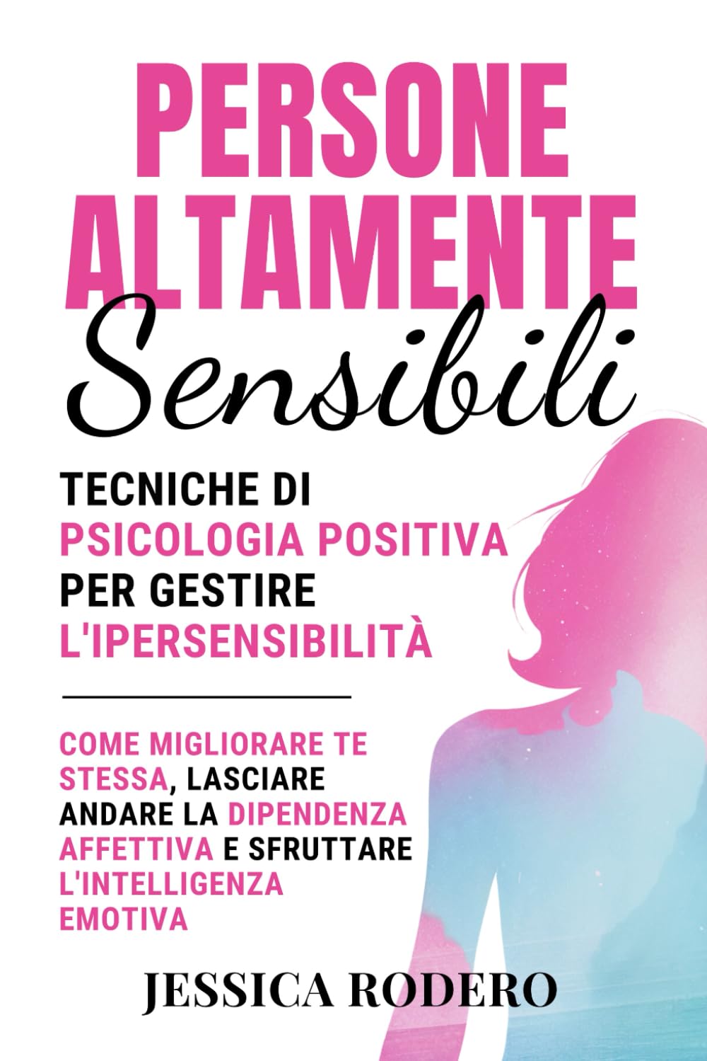 Persone Altamente Sensibili: Tecniche di Psicologia Positiva per Gestire l'Ipersensibilità. Come Migliorare Te Stessa, Lasciare Andare la Dipendenza Affettiva e Sfruttare l'Intelligenza Emotiva Books