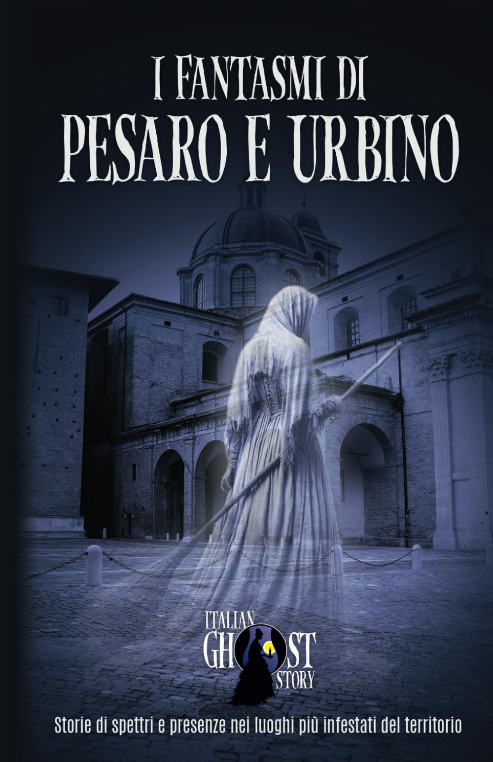 I Fantasmi di Pesaro e Urbino: Storie di spettri e presenze nei luoghi più infestati del territorio book