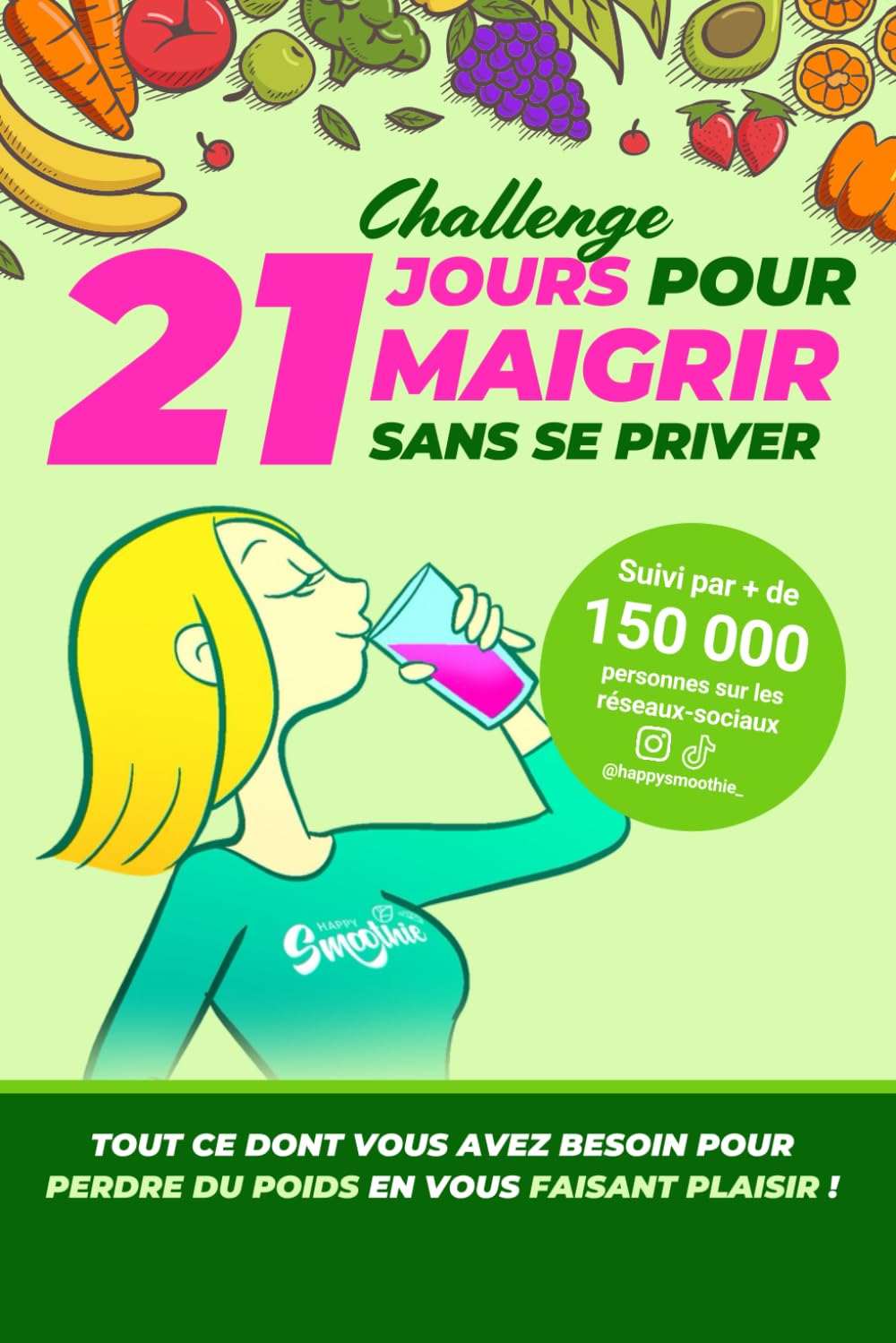 21 jours pour maigrir sans se priver :: Tout ce dont vous avez besoin pour perdre du poids en vous faisant plaisir ! - Happy Smoothie Challenge Health, Nutrition & Fitness