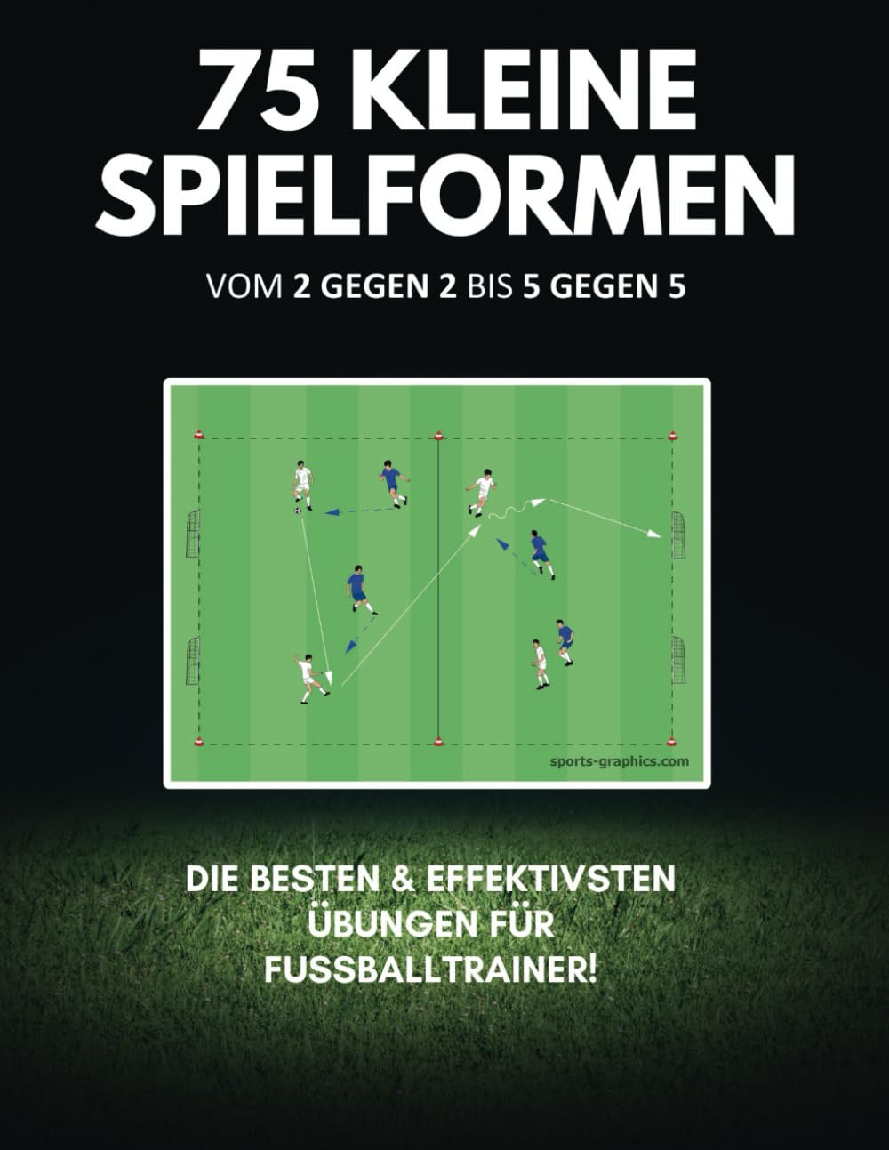 Fußballtraining: 75 Kleine Spielformen – Vom 2 gegen 2 bis 5 gegen 5: Effektive Trainingsübungen für alle Altersklassen Leisure, Home & Garden