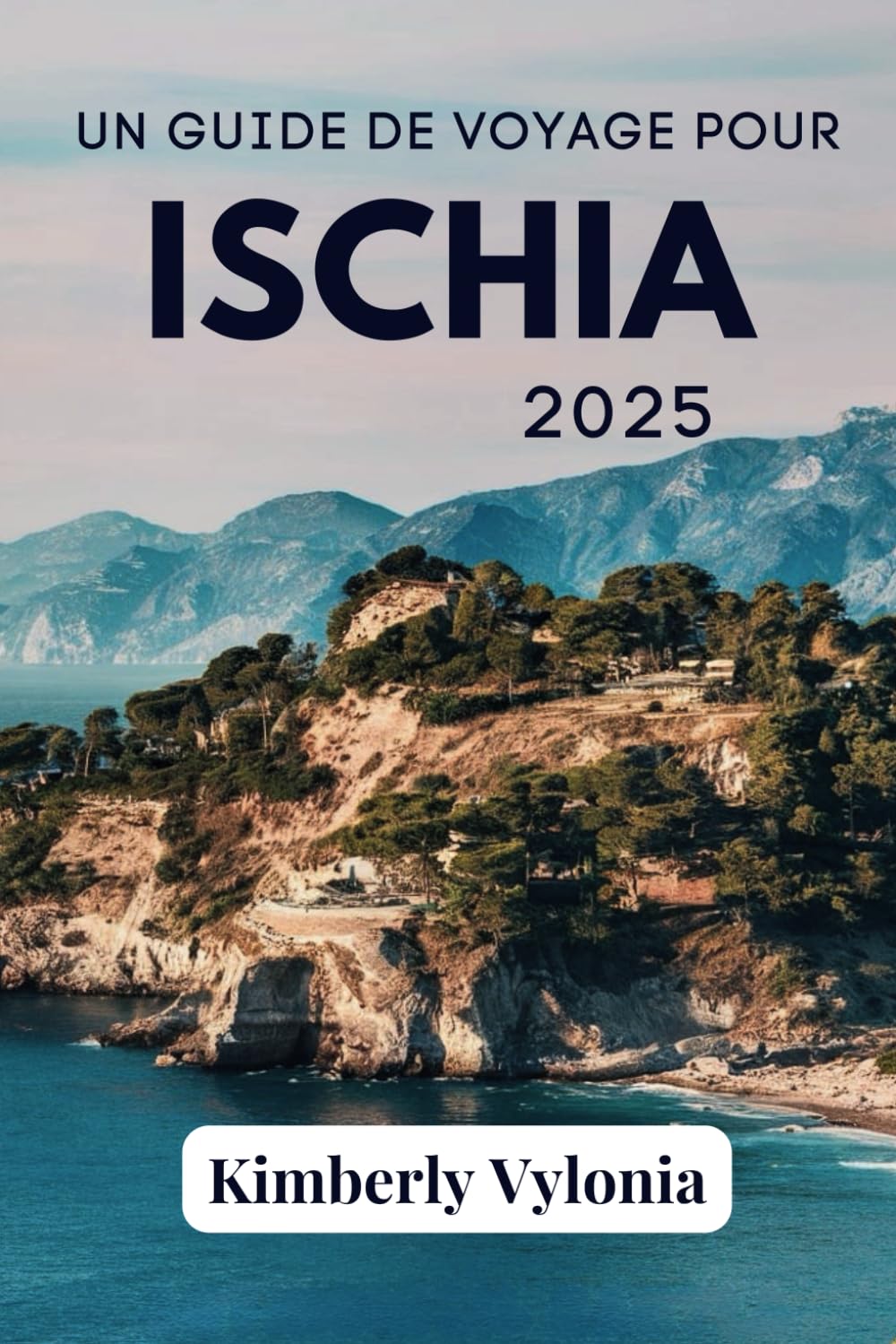 UN GUIDE DE VOYAGE POUR ISCHIA 2025: Évadez-vous dans un monde de sources chaudes naturelles, de côtes époustouflantes et de flair italien book