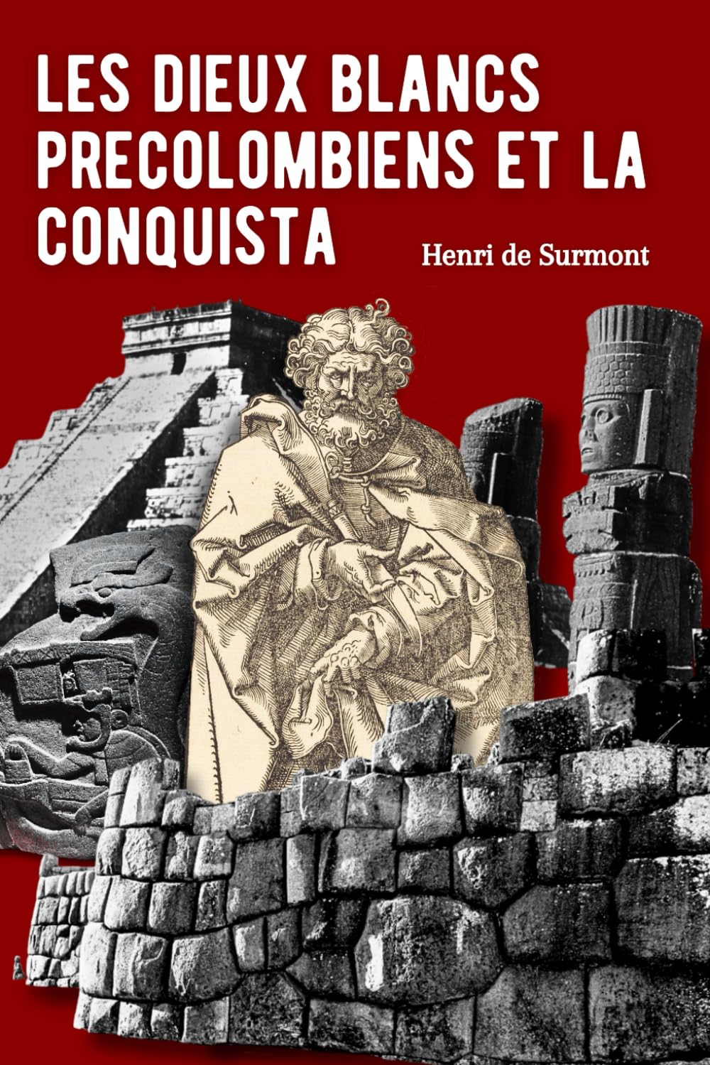 Les dieux blancs précolombiens et la Conquista: De mystérieux civilisateurs préhistoriques dont le mythe a causé la chute des empires aztèque et inca Colonial & World History