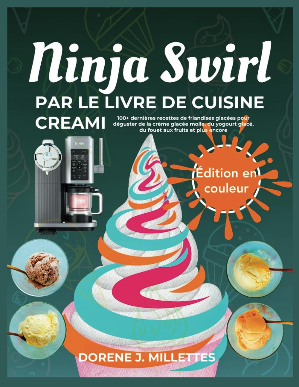 NINJA SWIRL PAR LE LIVRE DE CUISINE CREAMI: 100+ dernières recettes de friandises glacées pour déguster de la crème glacée molle, du yogourt glacé, du fouet aux fruits et plus encore book