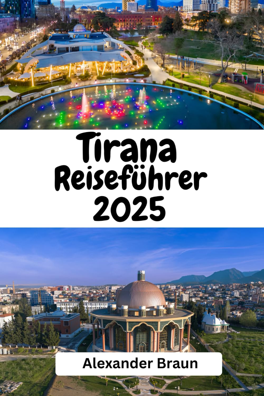 Tirana Reiseführer 2025: "Entdecken Sie das Herz Albaniens – Kultur, Geschichte und Abenteuer in Tirana“ Travelogues