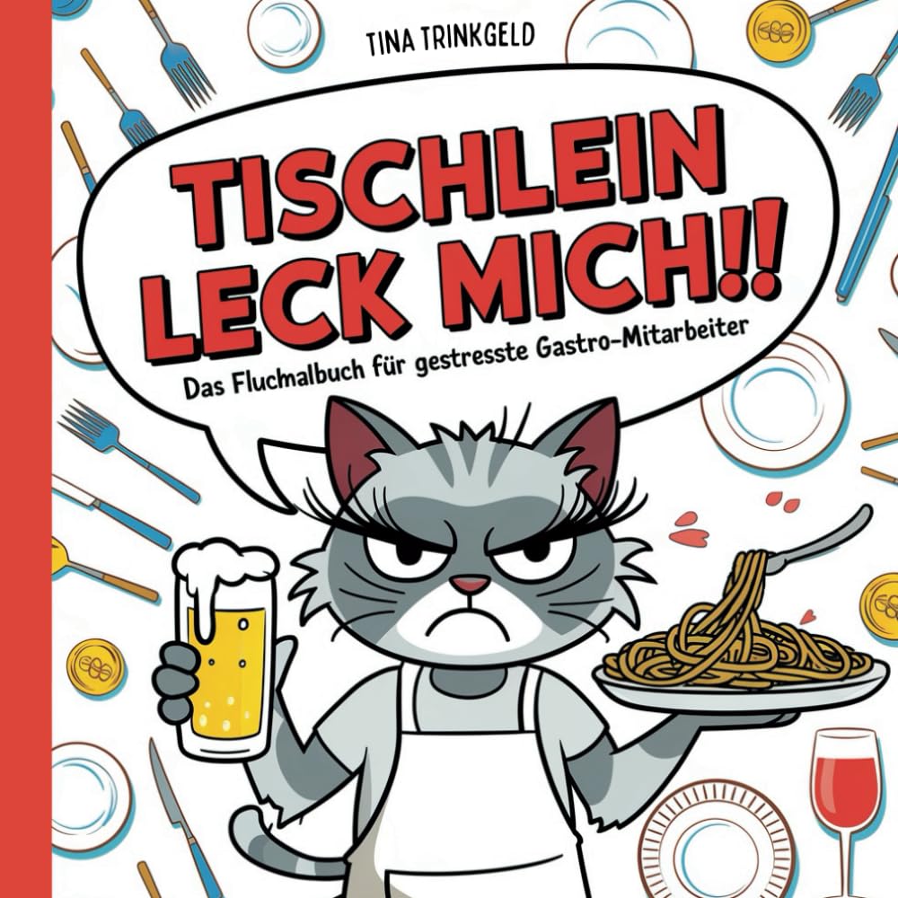 Tischlein leck mich!! Das Fluchmalbuch für gestresstes Gastro-Personal: Das derbe Schimpfmalbuch für Kellnerinnen und Kellner zur Entspannung und zum Stressabbau im Gastronomie Alltag Humour & Satire