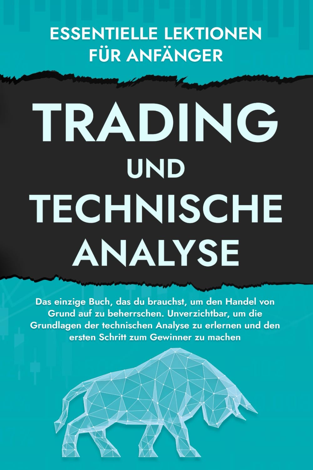 Trading und Technische Analyse: Essentielle Lektionen für Anfänger. Lernen Sie die Kunst der Chartanalyse und handeln Sie mit Entschlossenheit und ... bis hin zu jedem anderen Vermögenswert. Business & Technology