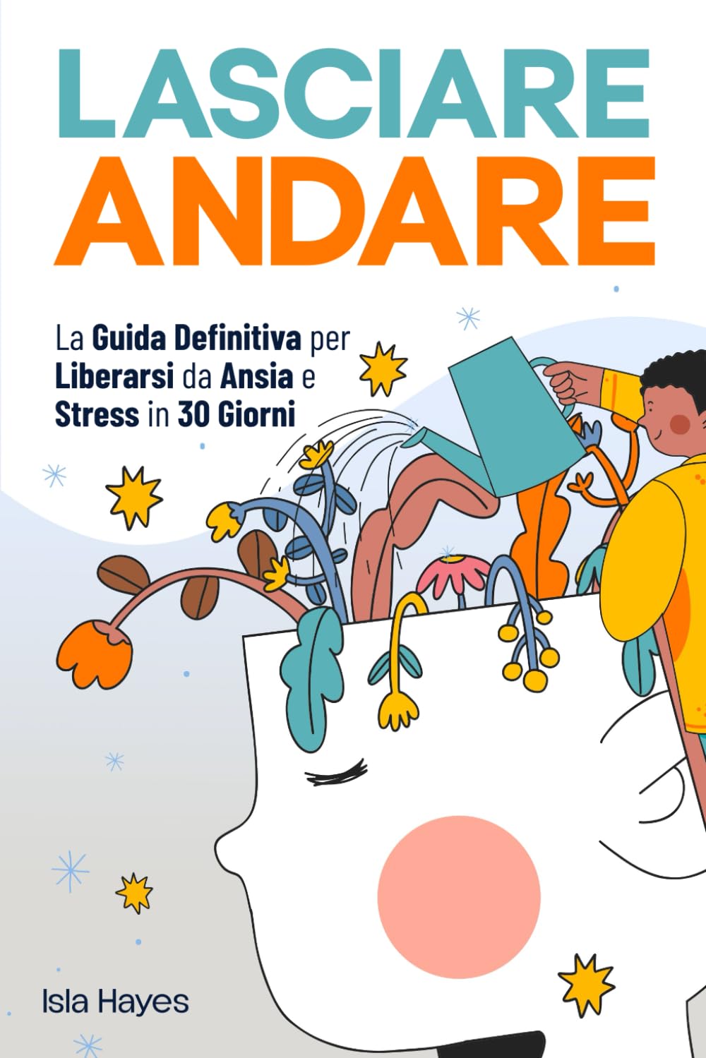 LASCIARE ANDARE: La Guida Definitiva per Liberarsi da Ansia e Stress in 30 GIORNI | Controlla i tuoi Pensieri Negativi, Lascia il Passato alle Spalle e Vivi nel Qui ed Ora con una Mente Leggera book
