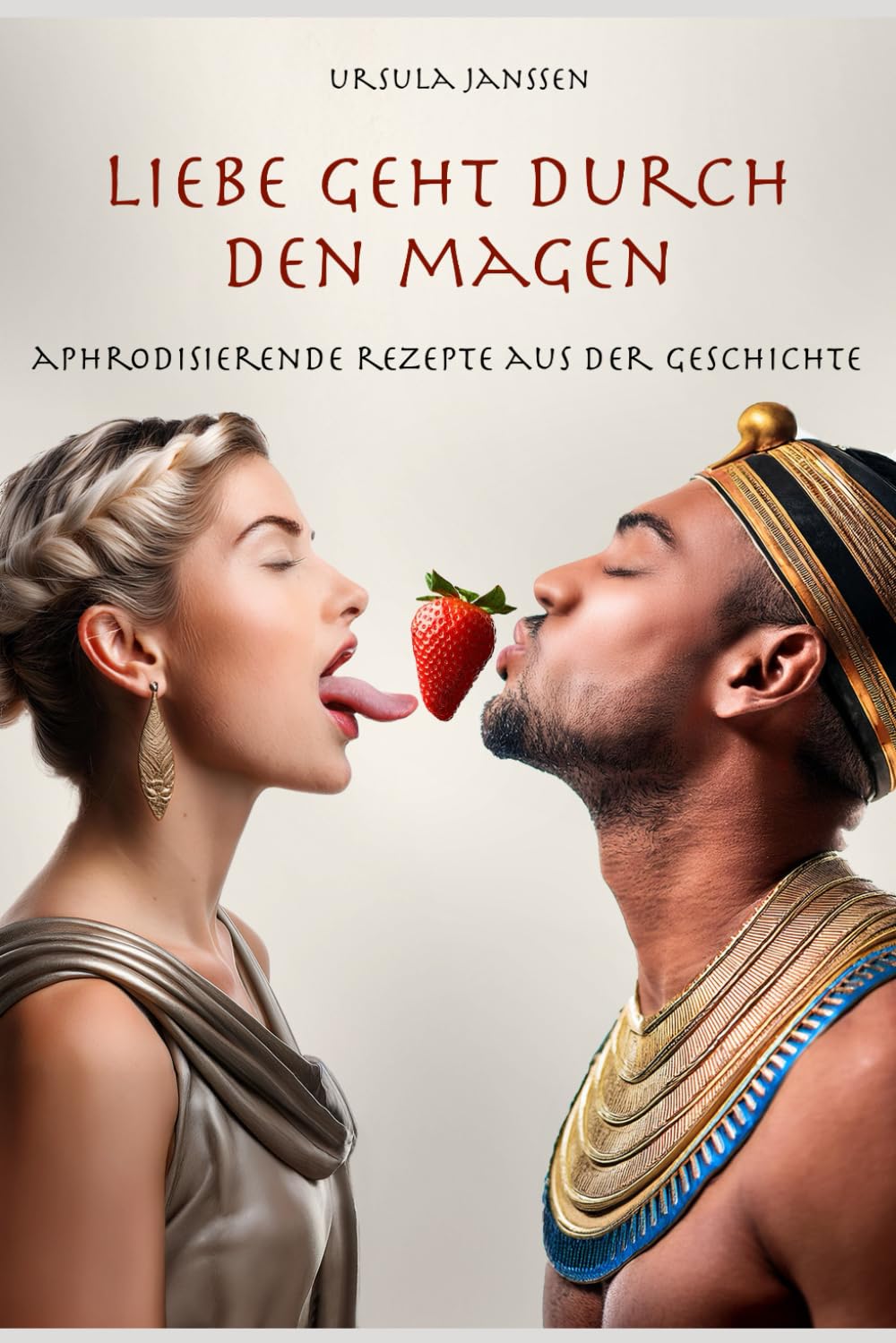 Liebe geht durch den Magen: Aphrodisierende Rezepte aus der Geschichte book