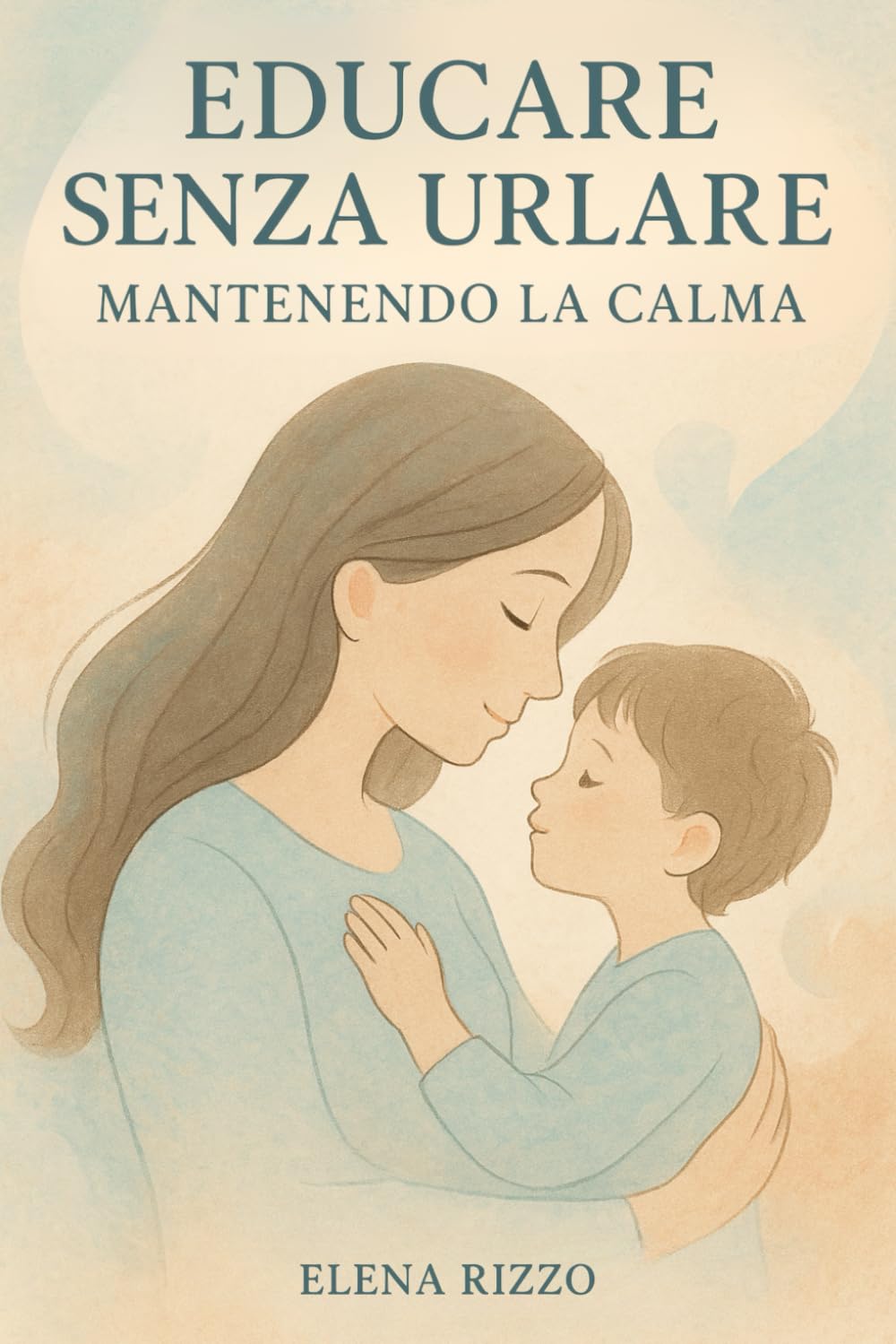 Educare senza urlare mantenendo la calma: Come educare i bambini con empatia e affettività, con disciplina positiva, sviluppando la libertà di esprimere le emozioni book