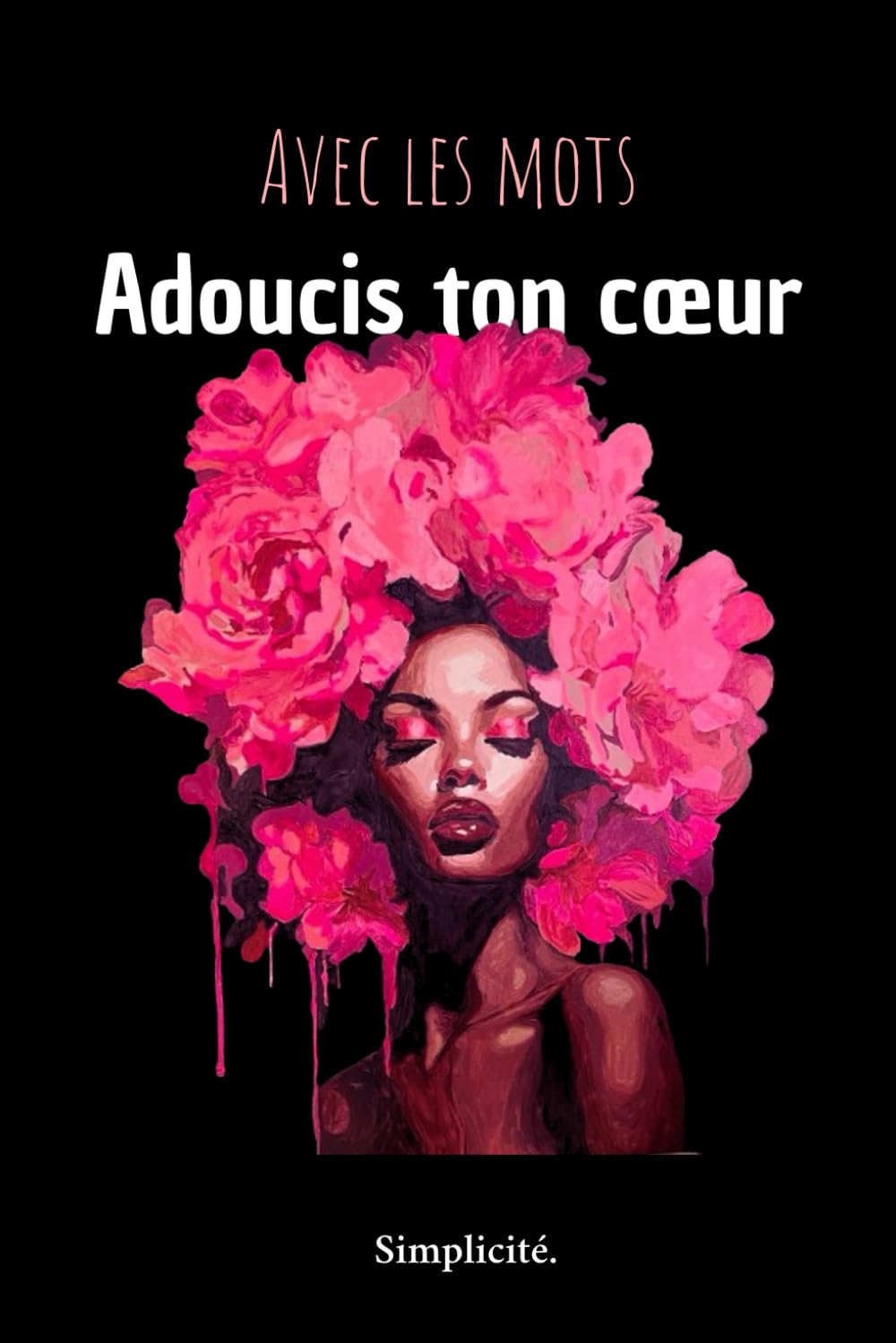 Avec Les Mots Adoucis Ton Cœur: Recueil de poèmes sur l’amour, la perte, la solitude et l’espoir. book