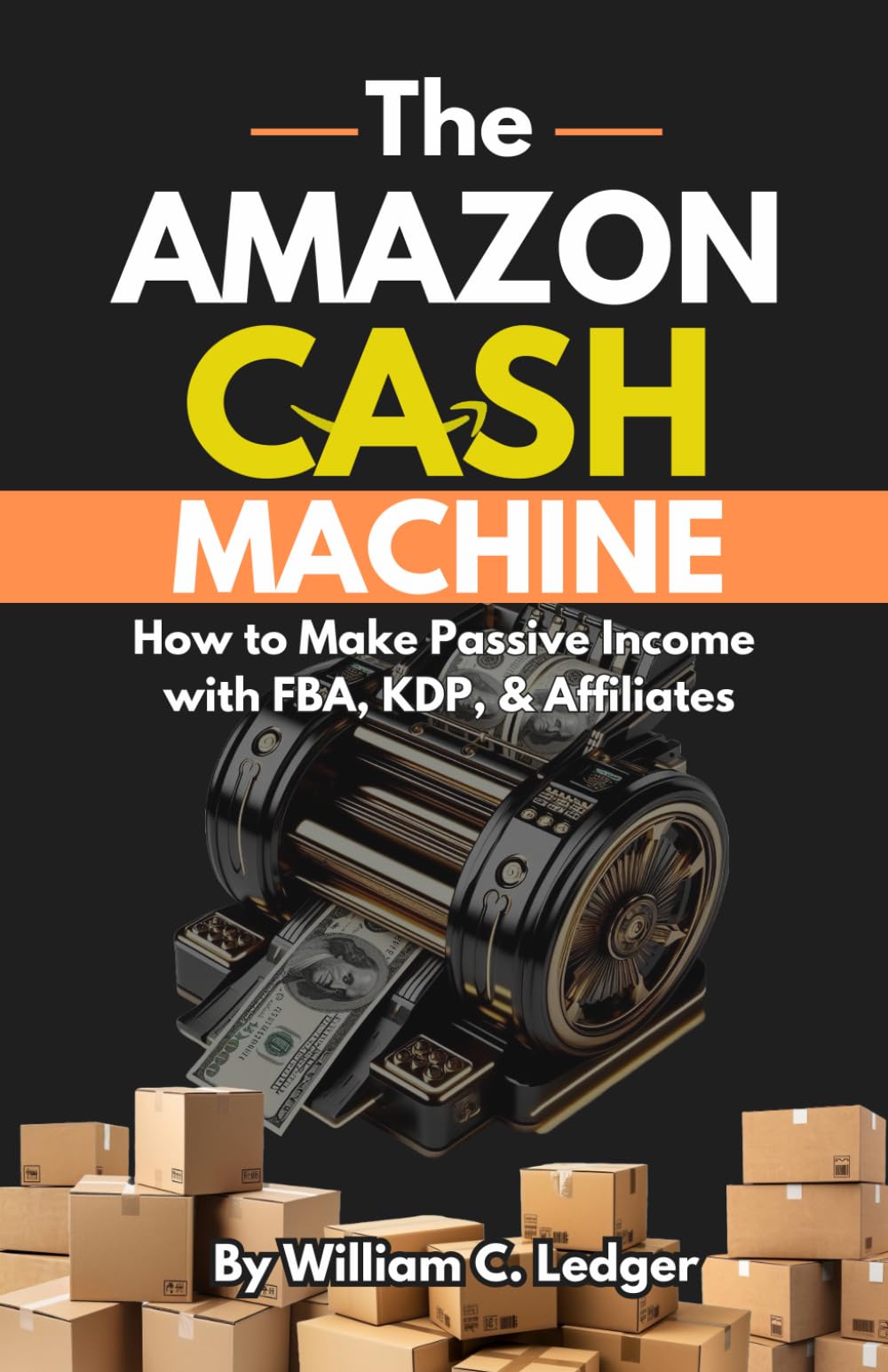The Amazon Cash Machine: How to Make Passive Income with FBA, KDP, & Affiliates Business, Finance & Career