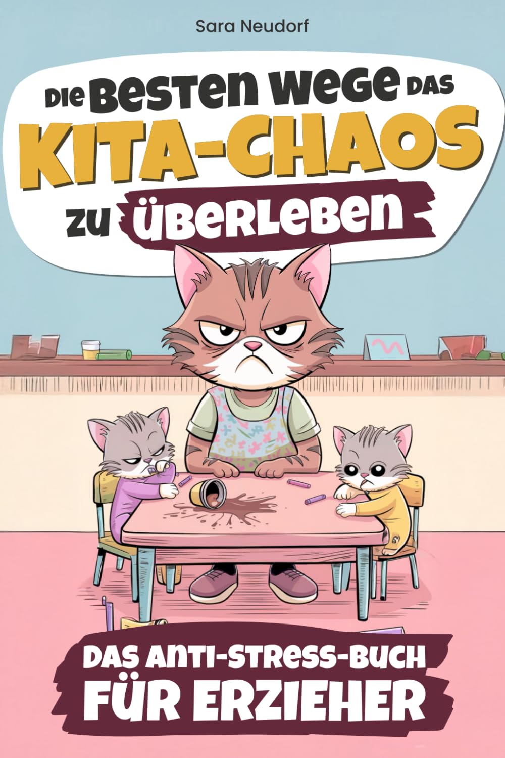 Die besten Wege das Kita-Chaos zu überleben: Das Anti-Stress-Buch für Erzieher - Humorvolle Überlebenstipps für den täglichen Erzieherwahnsinn Education & Training