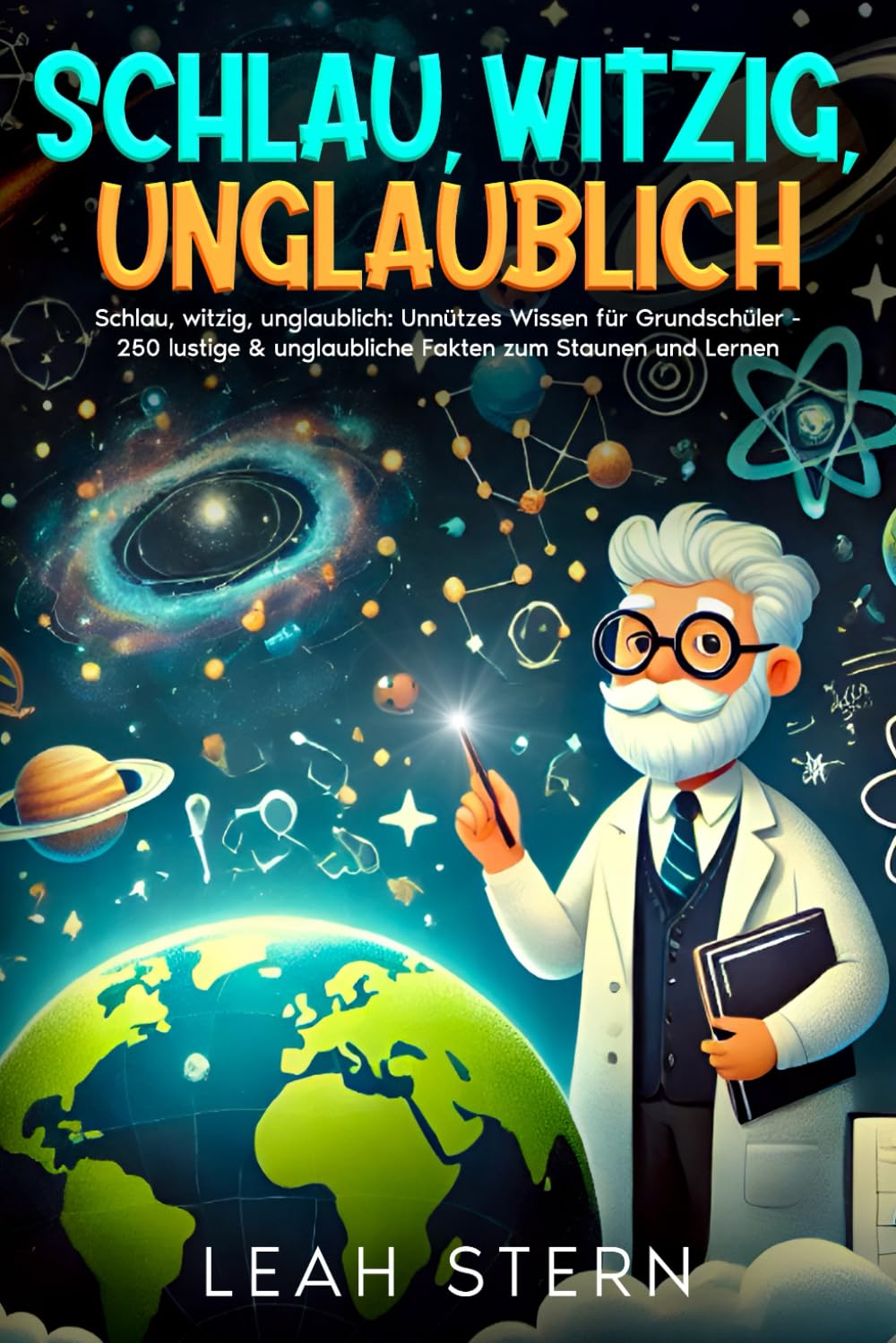 Schlau, witzig, unglaublich: Unnützes Wissen für Grundschüler - 250 lustige & unglaubliche Fakten zum Staunen und Lernen (Geschichte, Sachkunde, Musik, Erdkunde Kunst & Deutsch) Non-fiction
