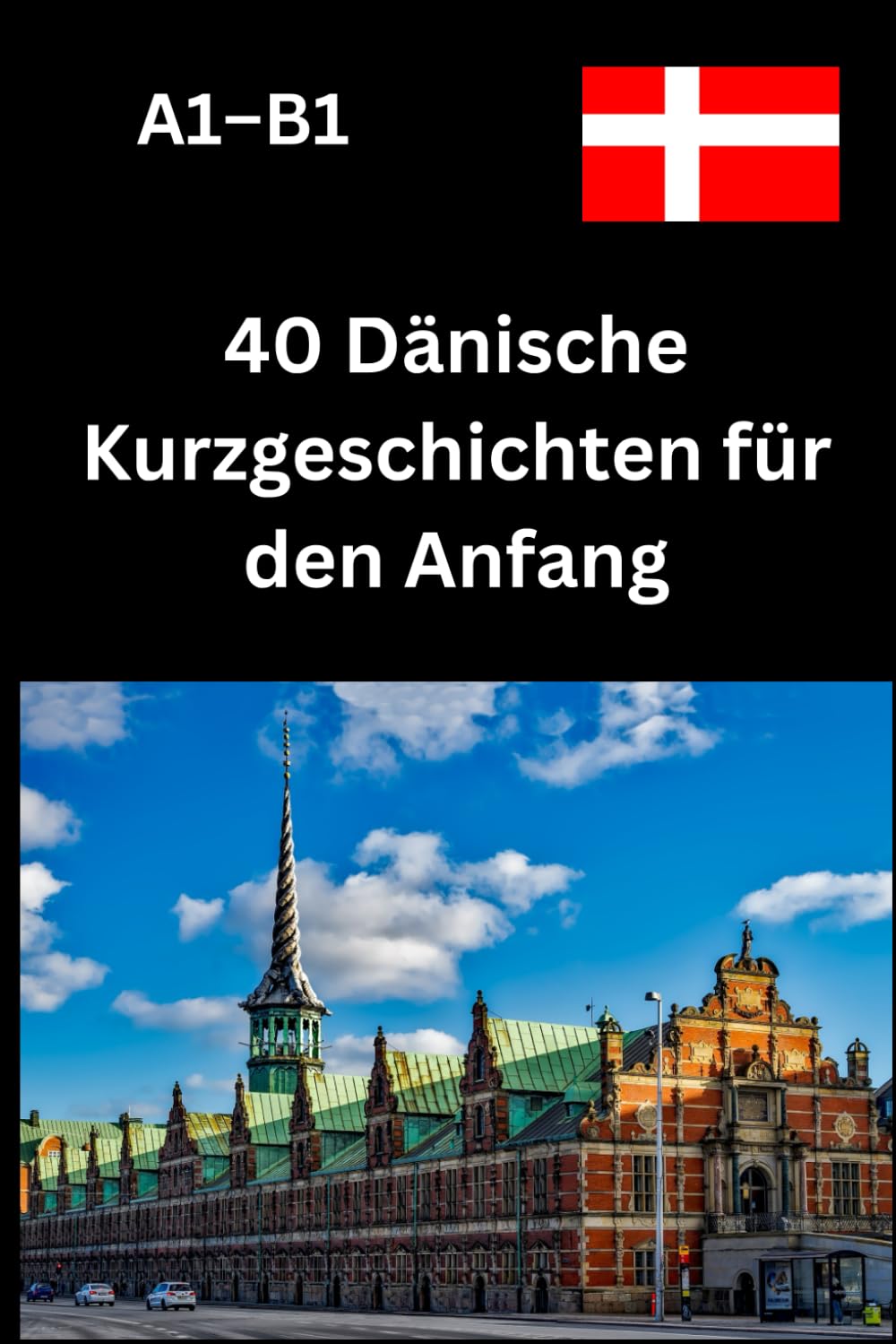 40 Dänische Kurzgeschichten für den Anfang A1–B1: leichte Geschichten zum Lesen und Lernen für Anfänger Foreign Languages ​​& Dictionaries