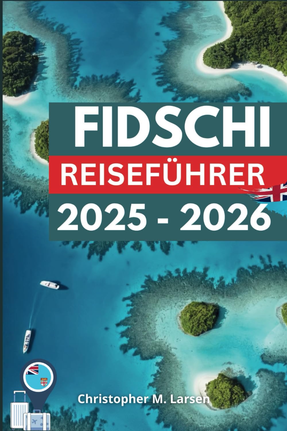 FIDSCHI REISEFÜHRER 2025 - 2026: Erlebe die Wärme der Pazifischen Inseln Travel Guides