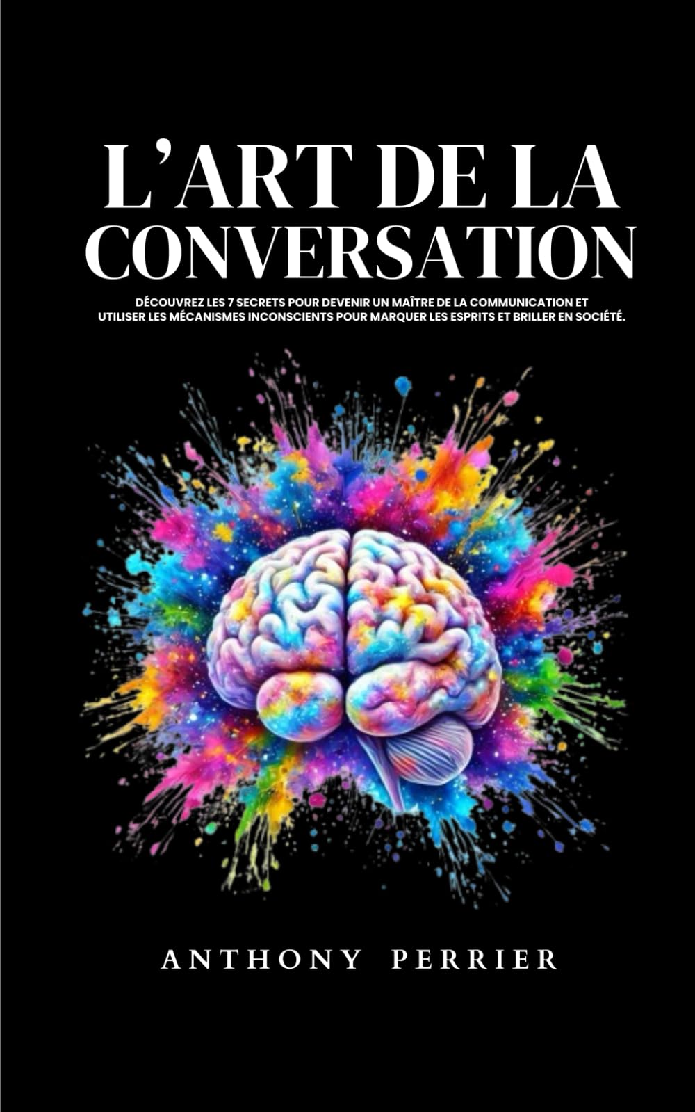 L’art de la conversation: Découvrez les 7 secrets pour devenir un maître de la communication et utiliser les mécanismes inconscients pour marquer les esprits et briller en société. book