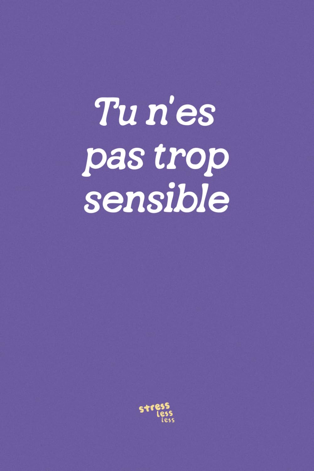 Tu n'es pas trop sensible: Comprends ta sensibilité comme tu comprends celle des autres book