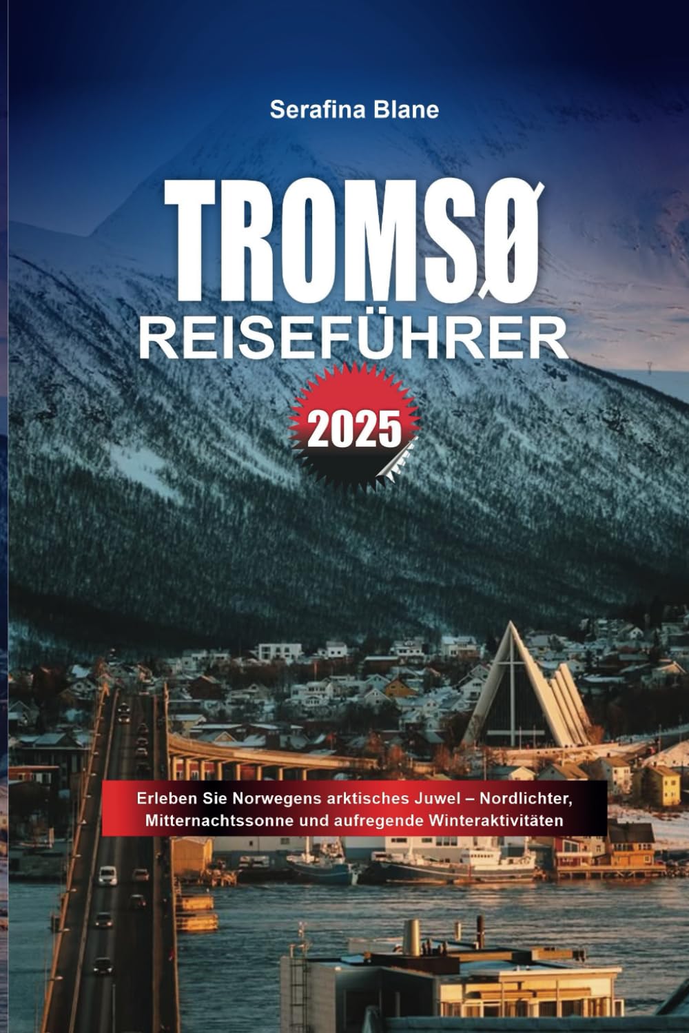 TROMSØ REISEFÜHRER 2025: Erleben Sie Norwegens arktisches Juwel – Nordlichter, Mitternachtssonne und aufregende Winteraktivitäten Hiking & Cycling Books
