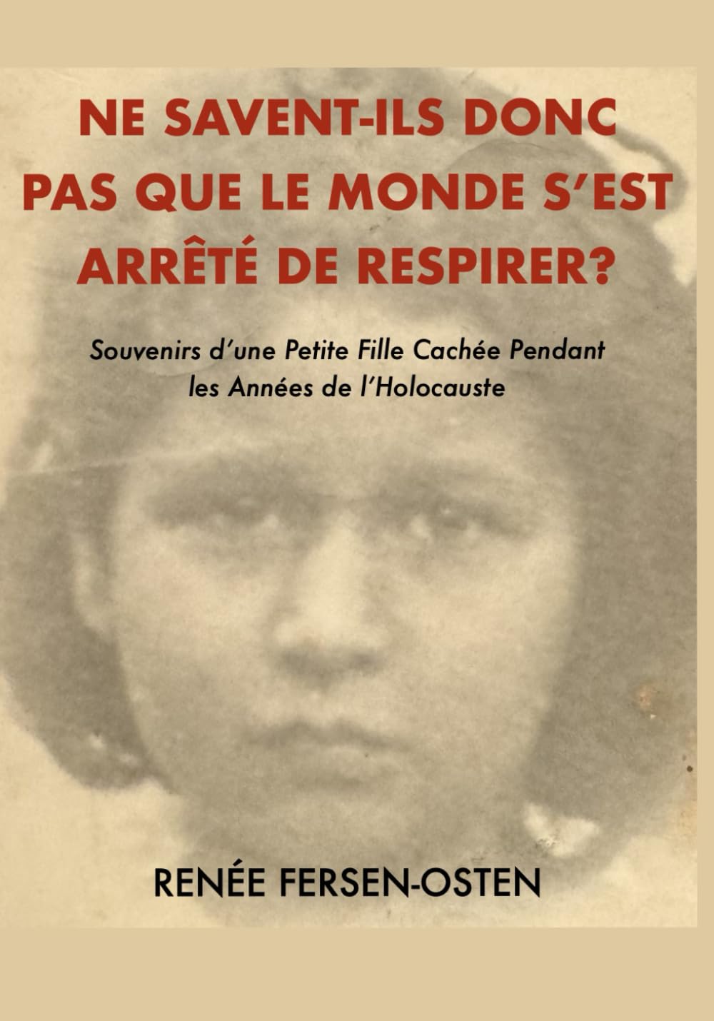NE SAVENT-ILS DONC PAS QUE LE MONDE S’EST ARRÊTÉ DE RESPIRER ?: Souvenirs d’une petite fille cachée pendant les années de l'holocauste. book