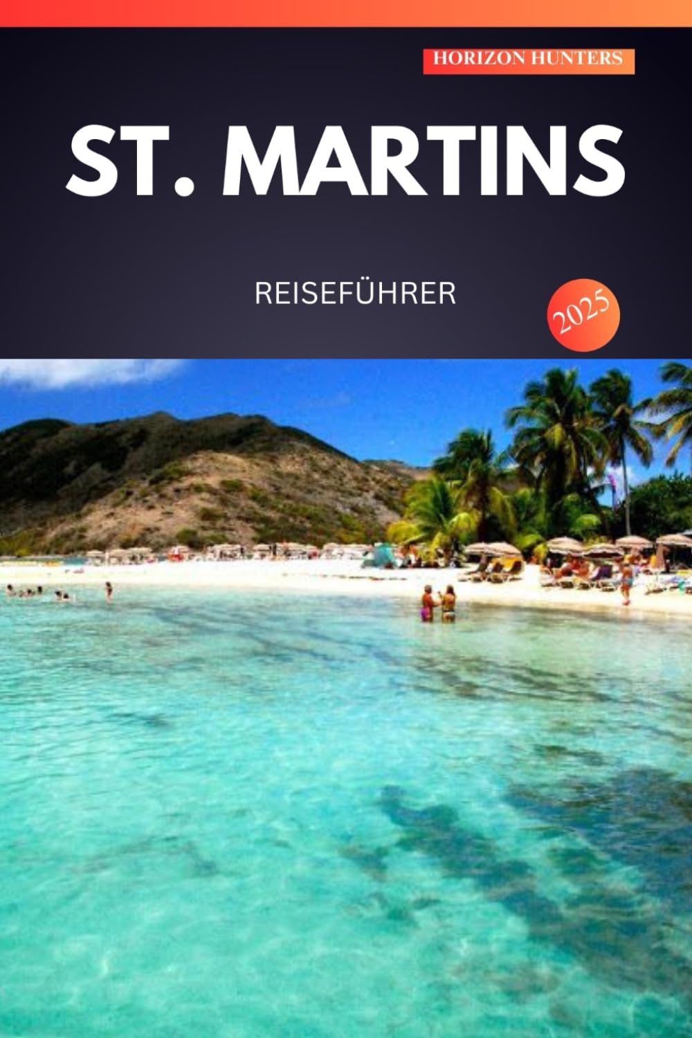 ST. MARTINS REISEFÜHRER 2025: Entdecken Sie verborgene Schätze, atemberaubende Ausblicke und Insider-Geheimnisse für ein unvergessliches Abenteuer Travel Guides