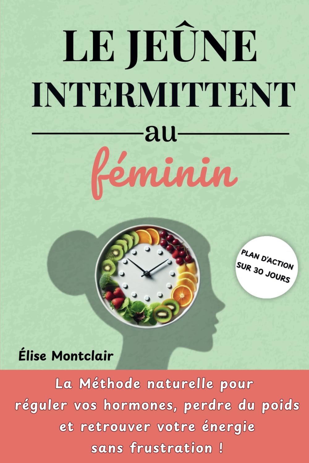 Le Jeûne Intermittent au Féminin: La Méthode Naturelle pour Réguler Vos Hormones, Perdre du Poids et Retrouver Votre Énergie SANS FRUSTRATION Health, Nutrition & Fitness