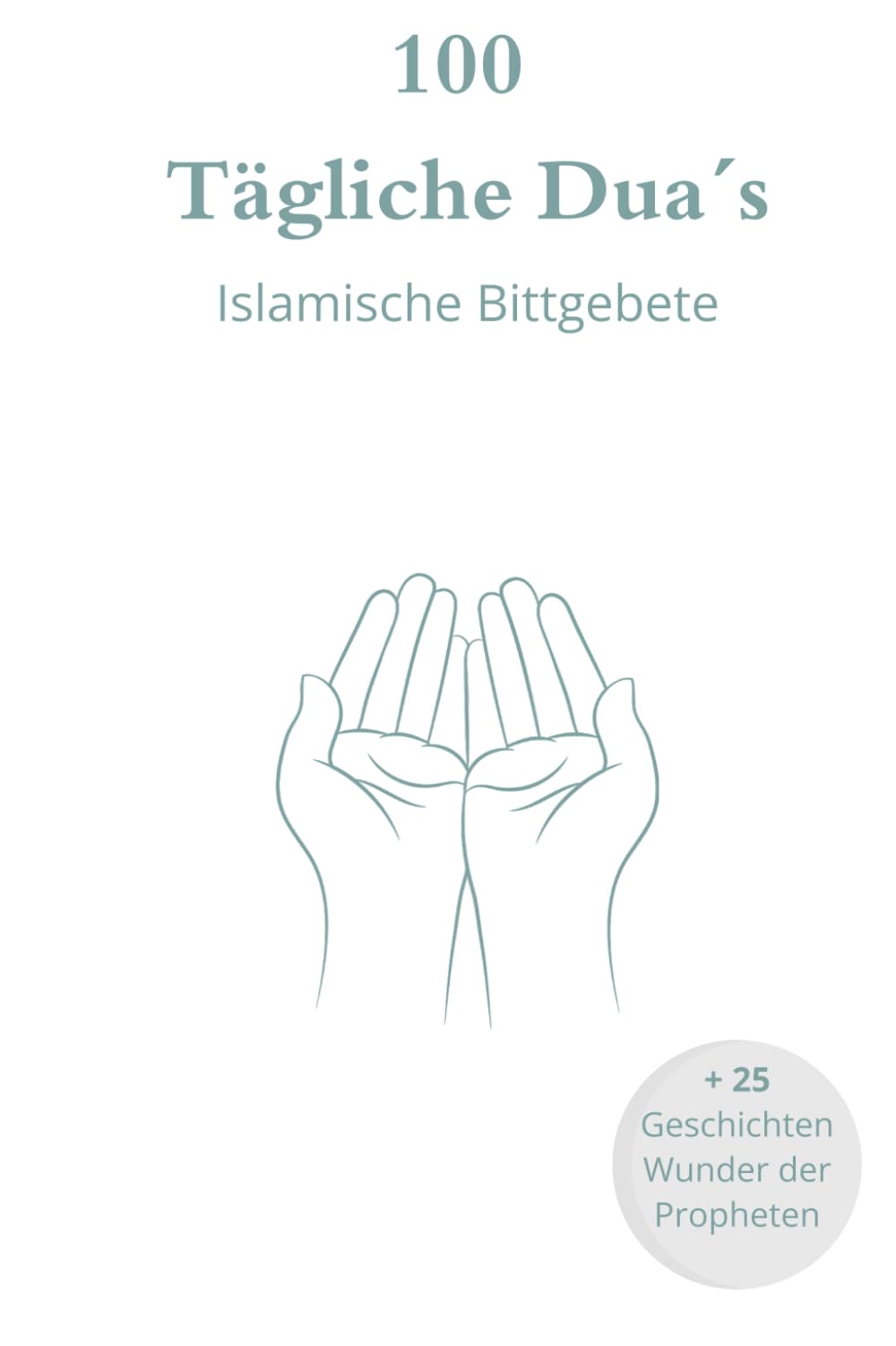 100 Tägliche Duas & Wunder der Propheten – Islamische Bittgebete & inspirierende Geschichten Religion & Esotericism