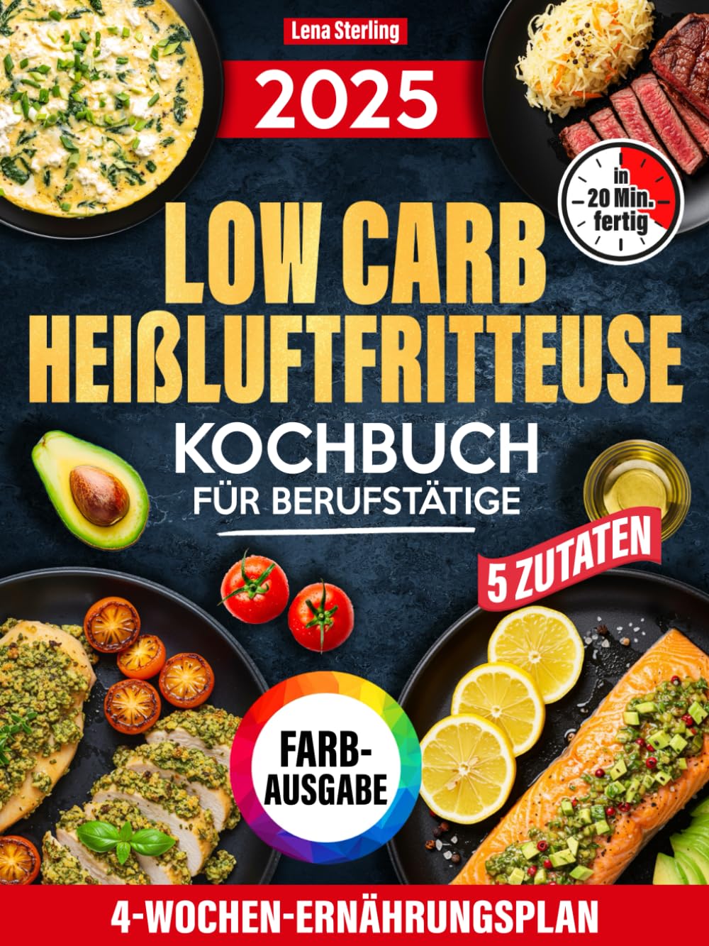 Low Carb Heißluftfritteuse Kochbuch Für Berufstätige: 5 Zutaten, 20 Minuten, 4-Wochen-Ernährungsplan – Der schnellste Weg zum genussvollen Abnehmen, Ohne Stress (FARBAUSGABE) Health, Nutrition & Fitness