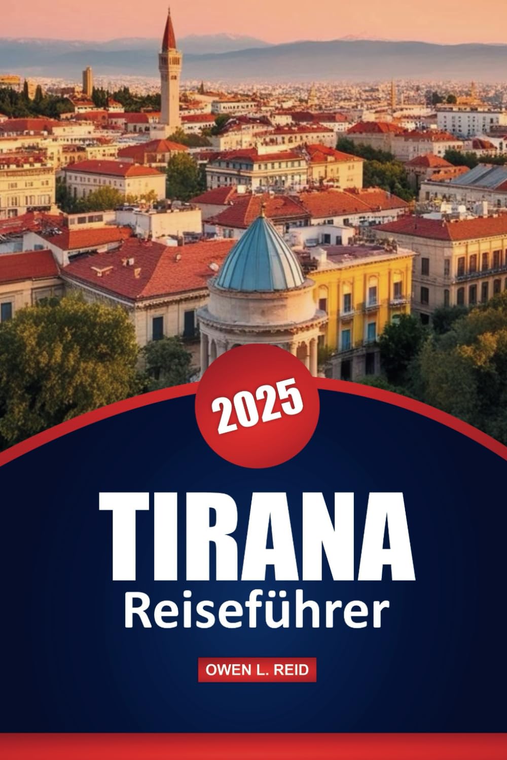 Tirana Reiseführer 2025: Praktische Tipps, Top-Reiseziele, Restaurants, Outdoor-Abenteuer und lokale Einblicke zur Erkundung der albanischen Hauptstadt Travel Guides