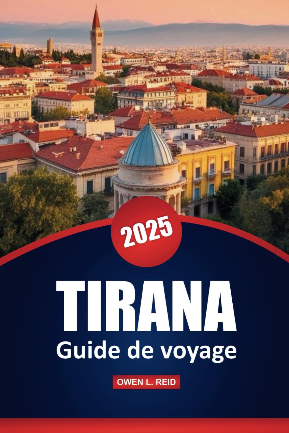 Tirana Guide De Voyage 2025: Conseils pratiques, meilleures destinations, restaurants, aventures en plein air et informations locales pour explorer la capitale albanaise book