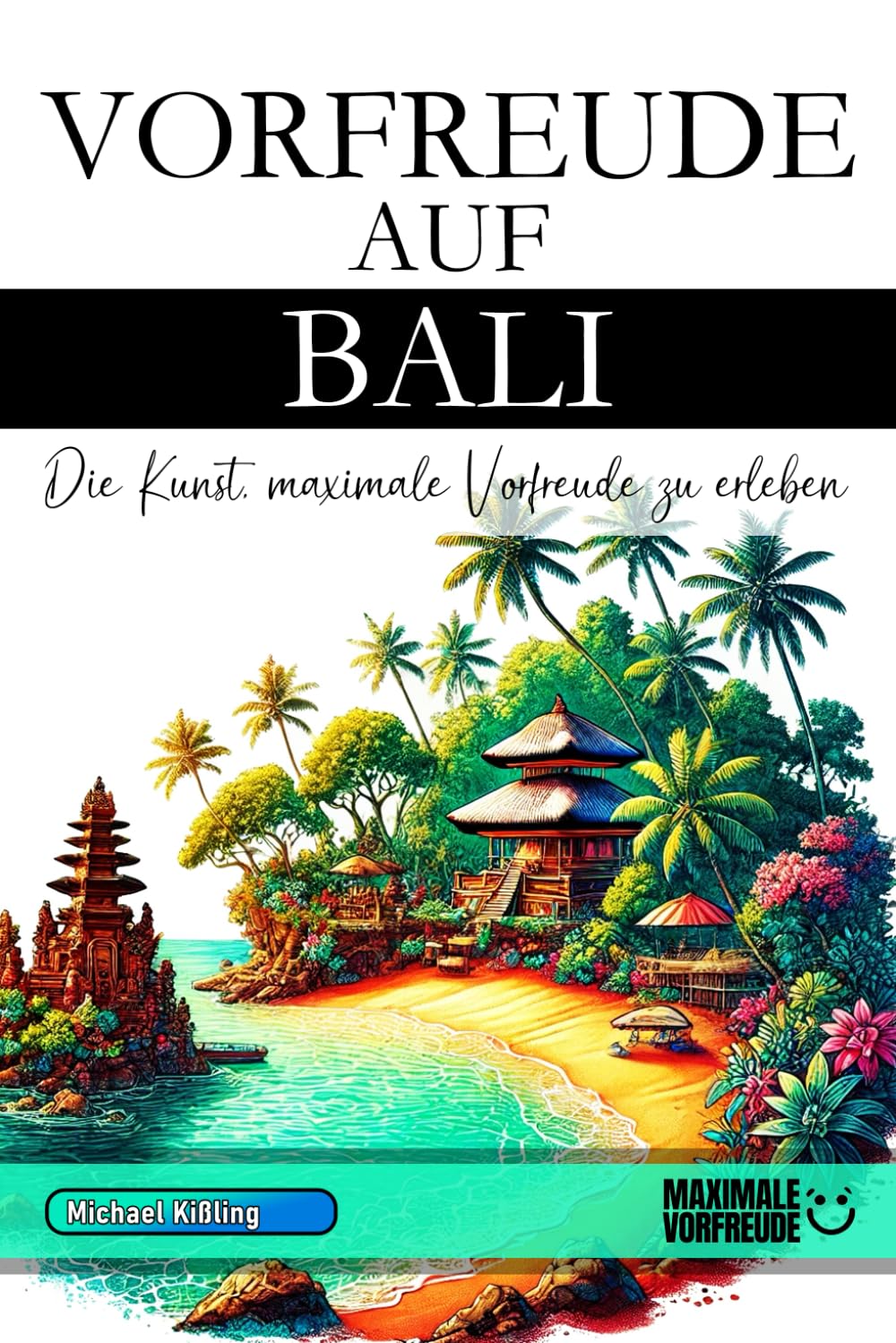 Vorfreude auf Bali - Die Kunst, maximale Vorfreude zu erleben: Das unverzichtbare Bali Must-have Buch mit wertvollen Tipps für deinen unvergesslichen Urlaub | Bali Geschenk Foreign Languages ​​& Dictionaries