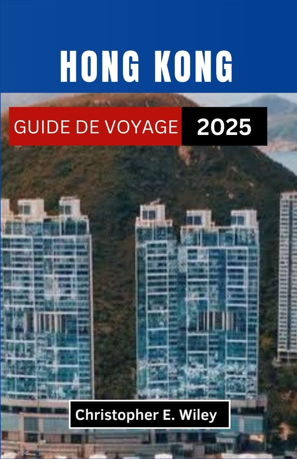 HONG-KONG GUIDE DE VOYAGE 2025: Un voyage à travers des ruelles cachées, des merveilles de l'horizon et des traditions intemporelles book
