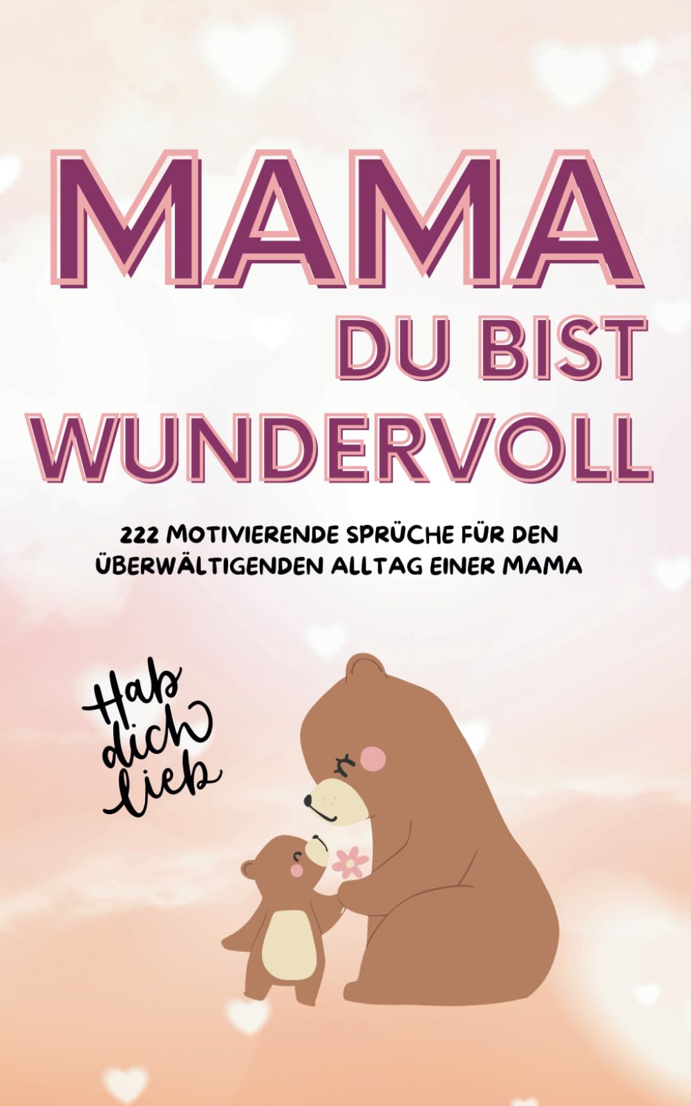Mama, du bist wundervoll! 222 motivierende Sprüche für mehr Gelassenheit, Stärke und Selbstliebe im Alltag: Ein Geschenk für alle Mamas, die vergessen ... was sie alles leisten! Perfekt zu Muttertag! book
