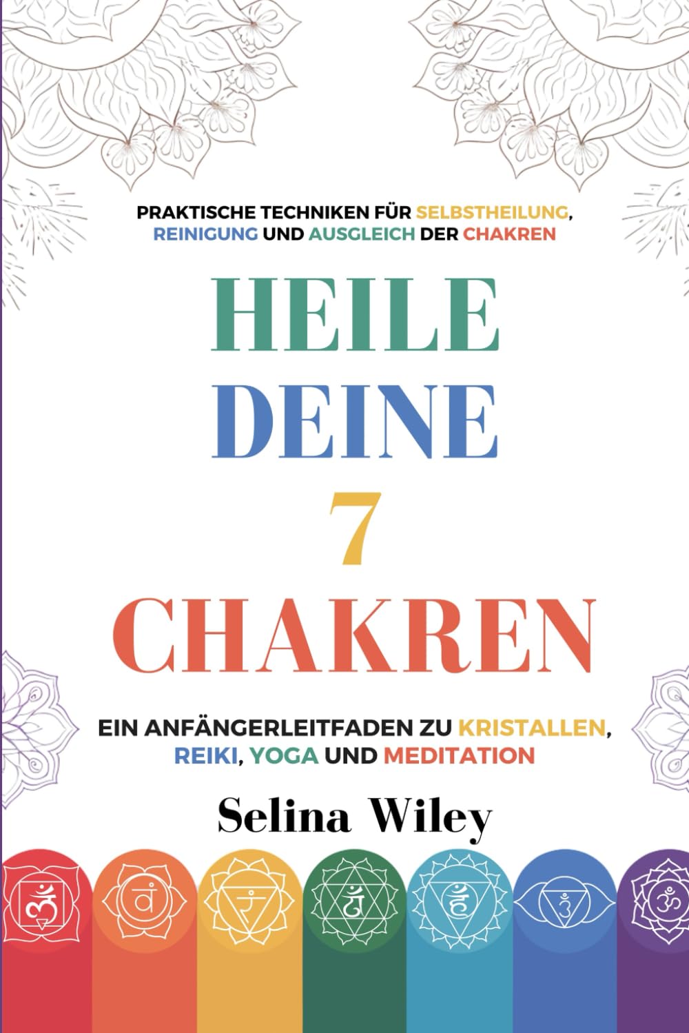 Heile Deine 7 Chakren: Ein Anfängerleitfaden Zu Kristallen, Reiki, Yoga Und Meditation. Praktische Techniken Für Selbstheilung, Reinigung Und Ausgleich Der Chakren Health, Nutrition & Fitness