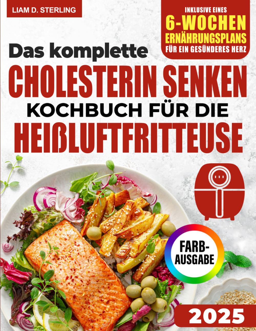 Cholesterin senken Kochbuch für die Heißluftfritteuse: Der ultimative Leitfaden zur natürlichen Senkung des Cholesterinspiegels mit einfachen und köstlichen Rezepten aus der Heißluftfritteuse Health, Nutrition & Fitness