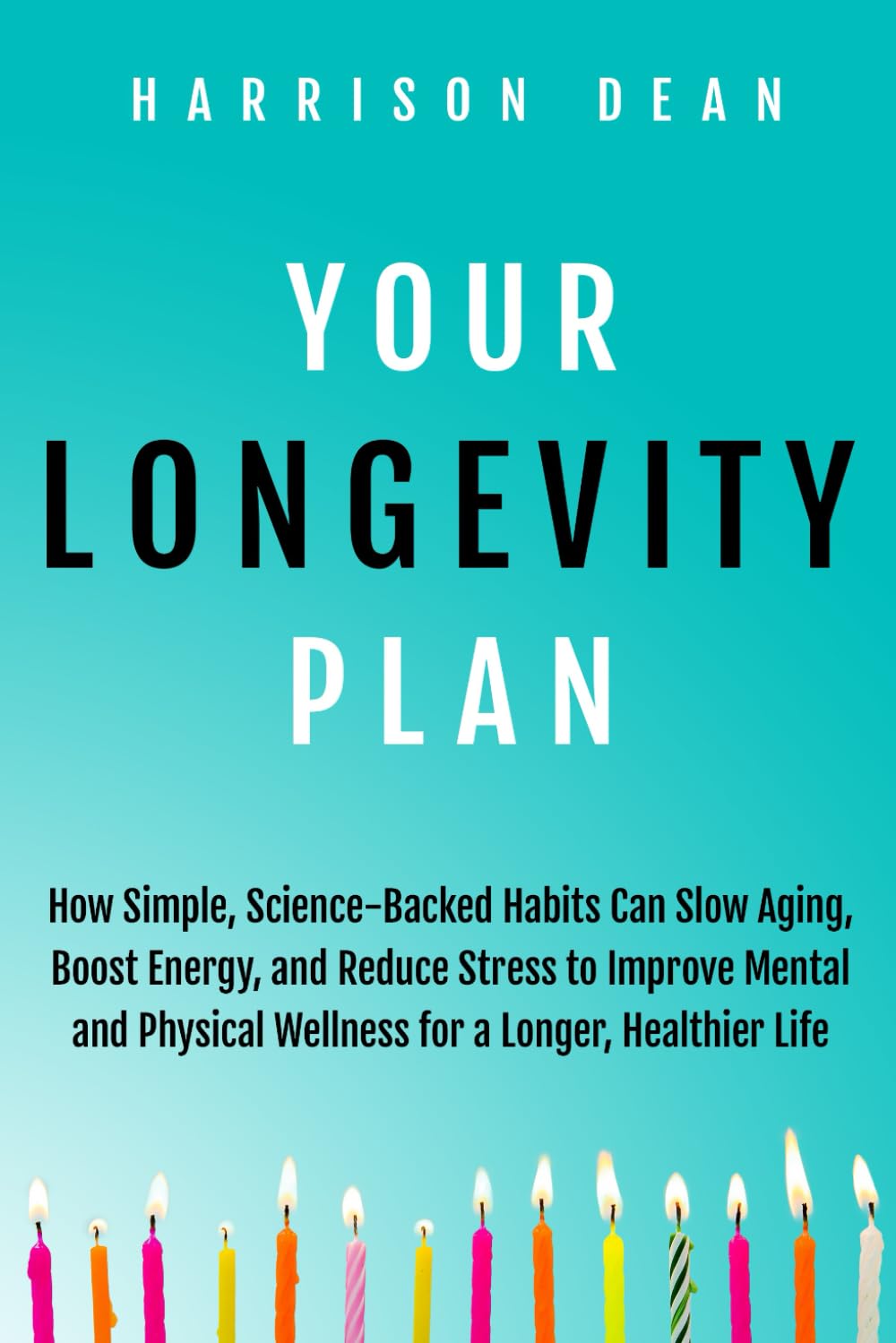 Your Longevity Plan: How Simple, Science-Backed Habits Can Slow Aging, Boost Energy, and Reduce Stress to Improve Mental and Physical Wellness for a Longer, Healthier Life Health, Nutrition & Fitness