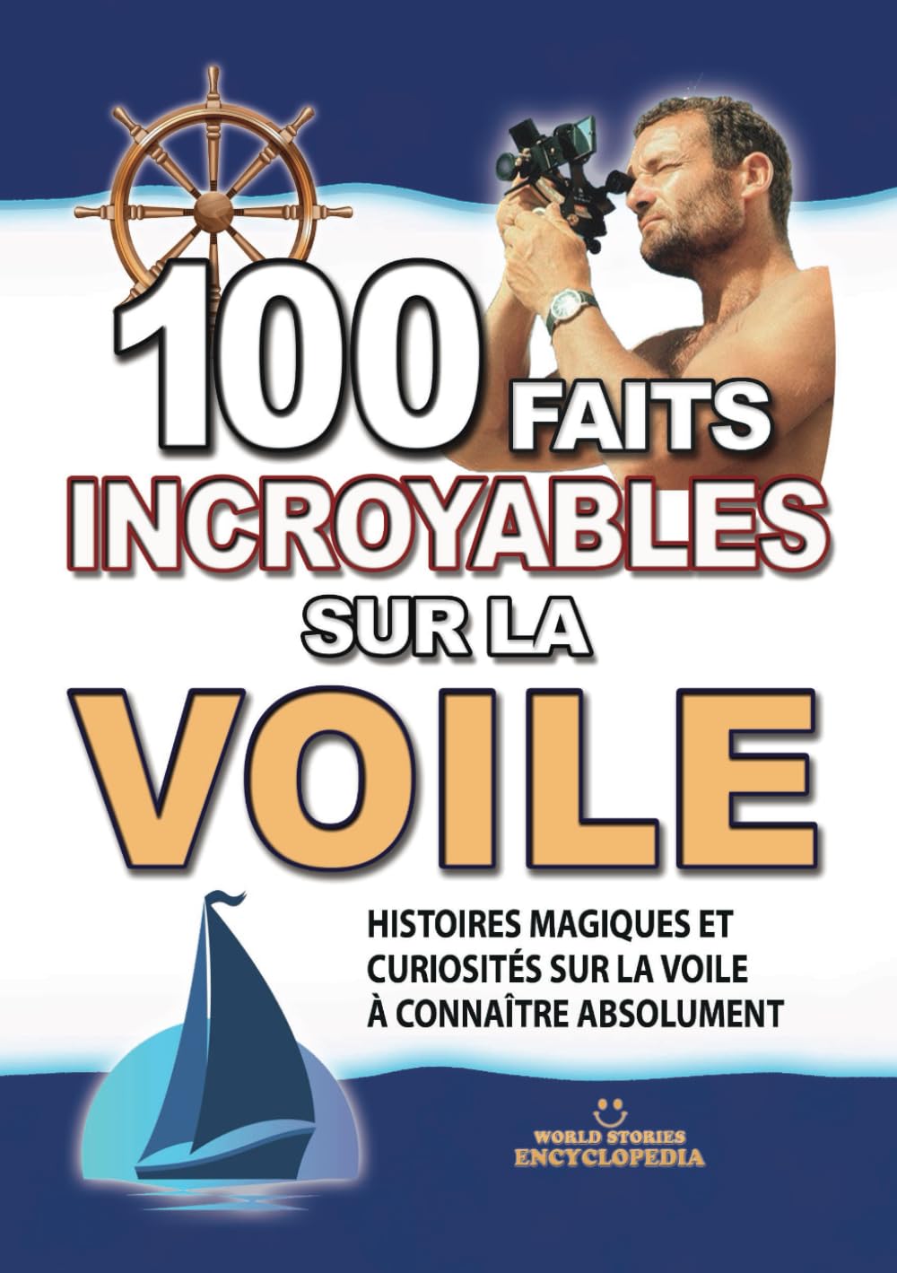 100 FAITS INCROYABLES SUR LA VOILE: Histoires Magiques et Curiosités sur la Voile à connaître absolument book