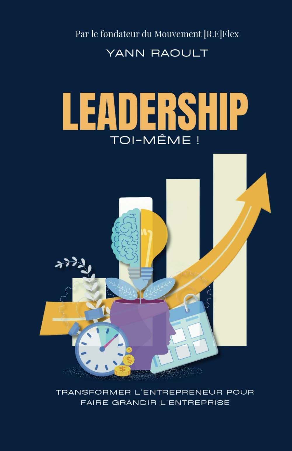 Leadership...Toi-même !: Transformer l'entrepreneur pour faire grandir l'entreprise. book
