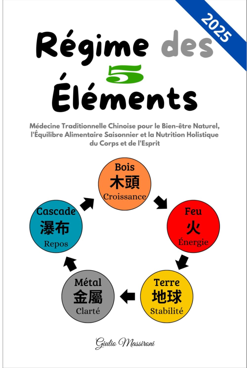 Régime des 5 Éléments: Médecine Traditionnelle Chinoise pour le Bien-être Naturel, l'Équilibre Alimentaire Saisonnier et la Nutrition Holistique du Corps et de l'Esprit book
