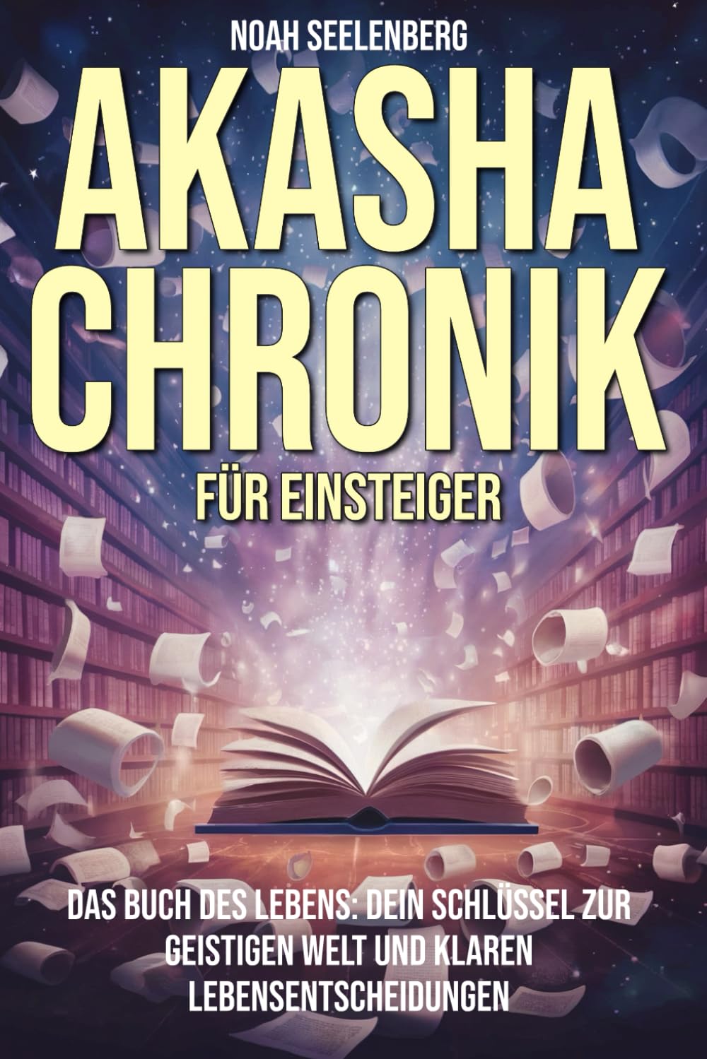 Akasha Chronik für Einsteiger: Das Buch des Lebens: Dein Schlüssel zur geistigen Welt und klaren Lebensentscheidungen Religion & Esotericism