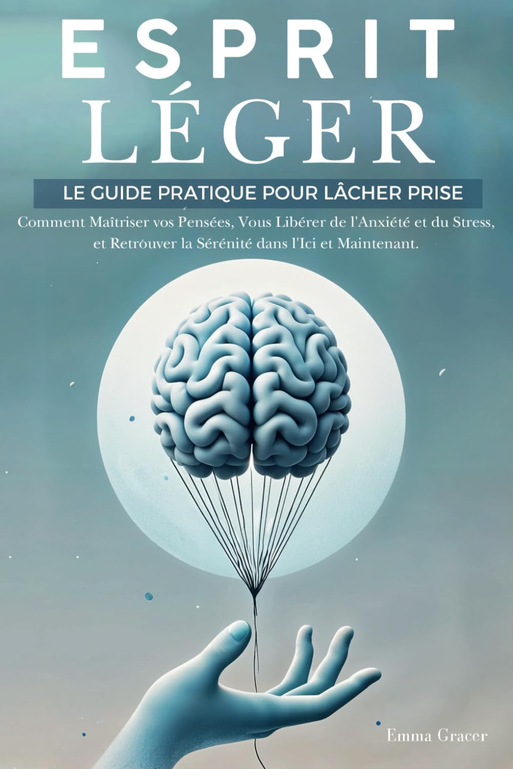 Esprit Léger: Le Guide Pratique pour Lâcher Prise. Comment Maîtriser vos Pensées, Vous Libérer de l'Anxiété et du Stress, et Retrouver la Sérénité dans l'Ici et Maintenant Lifestyle