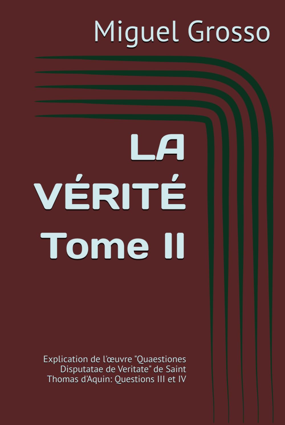 LA VÉRITÉ Tome II: Explication de l'œuvre "Quaestiones Disputatae de Veritate" de Saint Thomas d'Aquin: Questions III et IV (La Sagesse Thomiste : Réflexions sur la Vérité, Band 2) Study Guides
