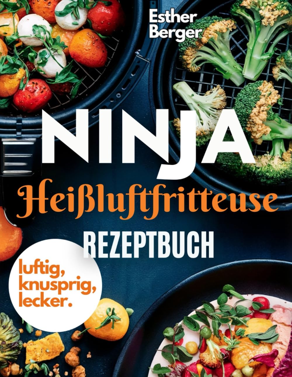 Luftig, knusprig, lecker- Ninja Heißluftfritteuse Rezeptbuch: Die besten Rezepte für knusprigen Genuss ohne Fett. book