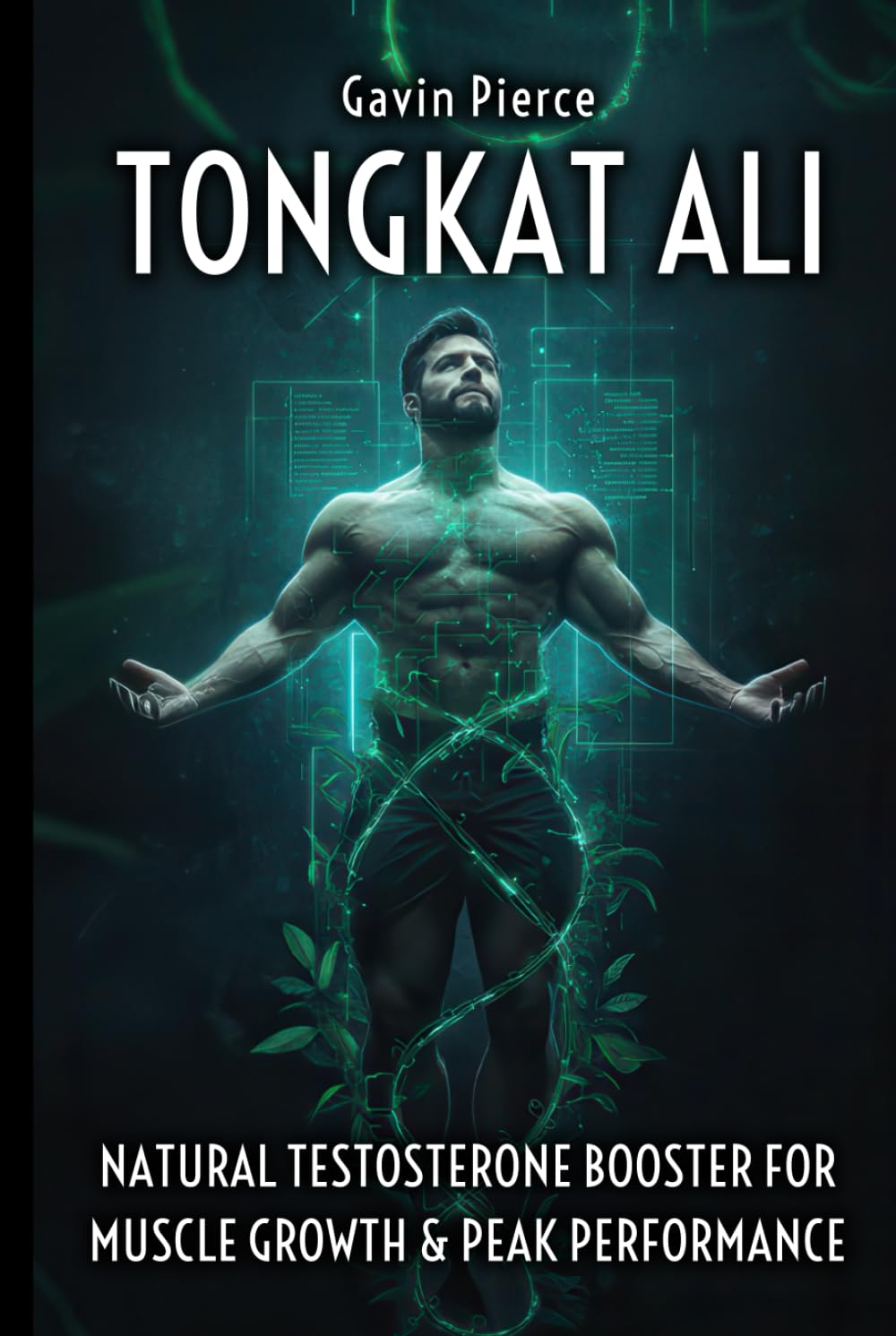 Tongkat Ali - Natural Testosterone Booster for Muscle Growth & Peak Performance: Science-Backed Guide to Eurycoma longifolia for Strength, Stamina, ... Fitness Enthusiasts & Biohackers book