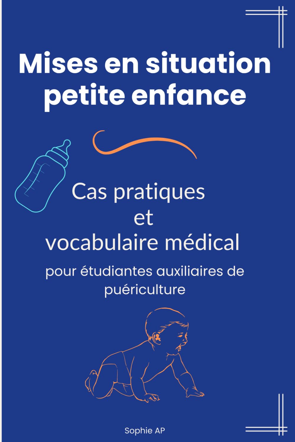 Mises en situation petite enfance - Cas pratiques et vocabulaire médical pour étudiantes auxiliaires de puériculture: le guide essentiel pour étudiantes et pros en poste book