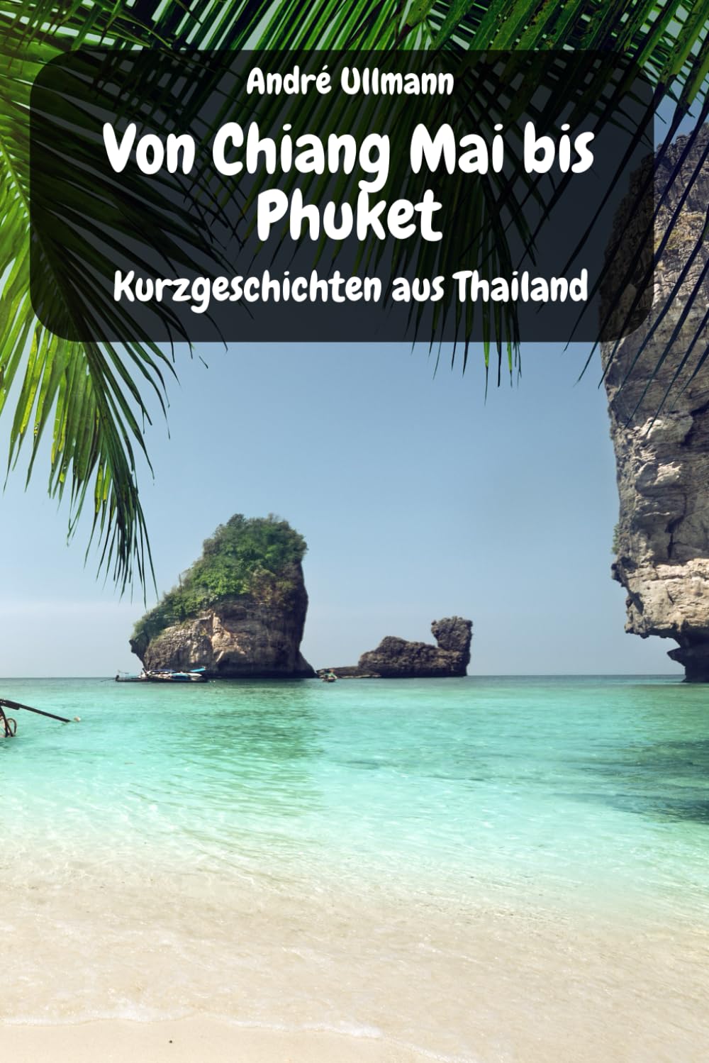 Von Chiang Mai bis Phuket - Kurzgeschichten aus Thailand (Urlaubsgeschichten) Essays & Short Stories