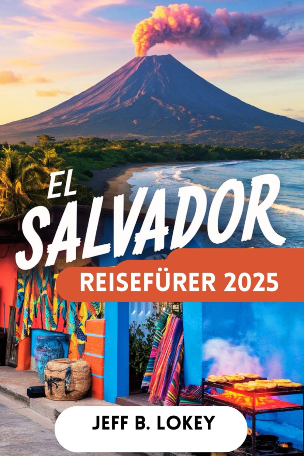 EL SALVADOR REISEFÜHRER 2025: Entdecken Sie das Land der Vulkane, Strände und Kultur Travel Guides