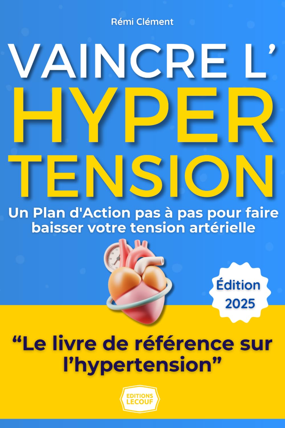 Vaincre l’Hypertension – Le guide ultime: Faites Baisser Votre Tension Artérielle: Reprenez le Contrôle de Votre Tension : Guide Complet, Preuves à l'Appui, et le Témoignage Inspirant de Rémi. book