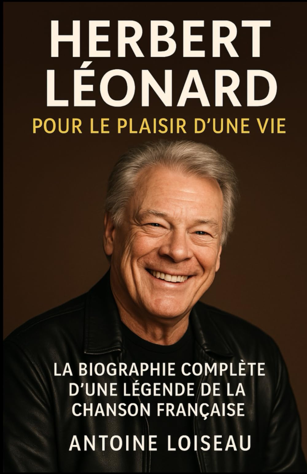 Herbert Léonard : Pour le Plaisir d’une Vie – La Biographie Complète d’une Légende de la Chanson Française: De ses débuts rock à son ascension en tant ... l’histoire captivante d’Herbert Léonard book