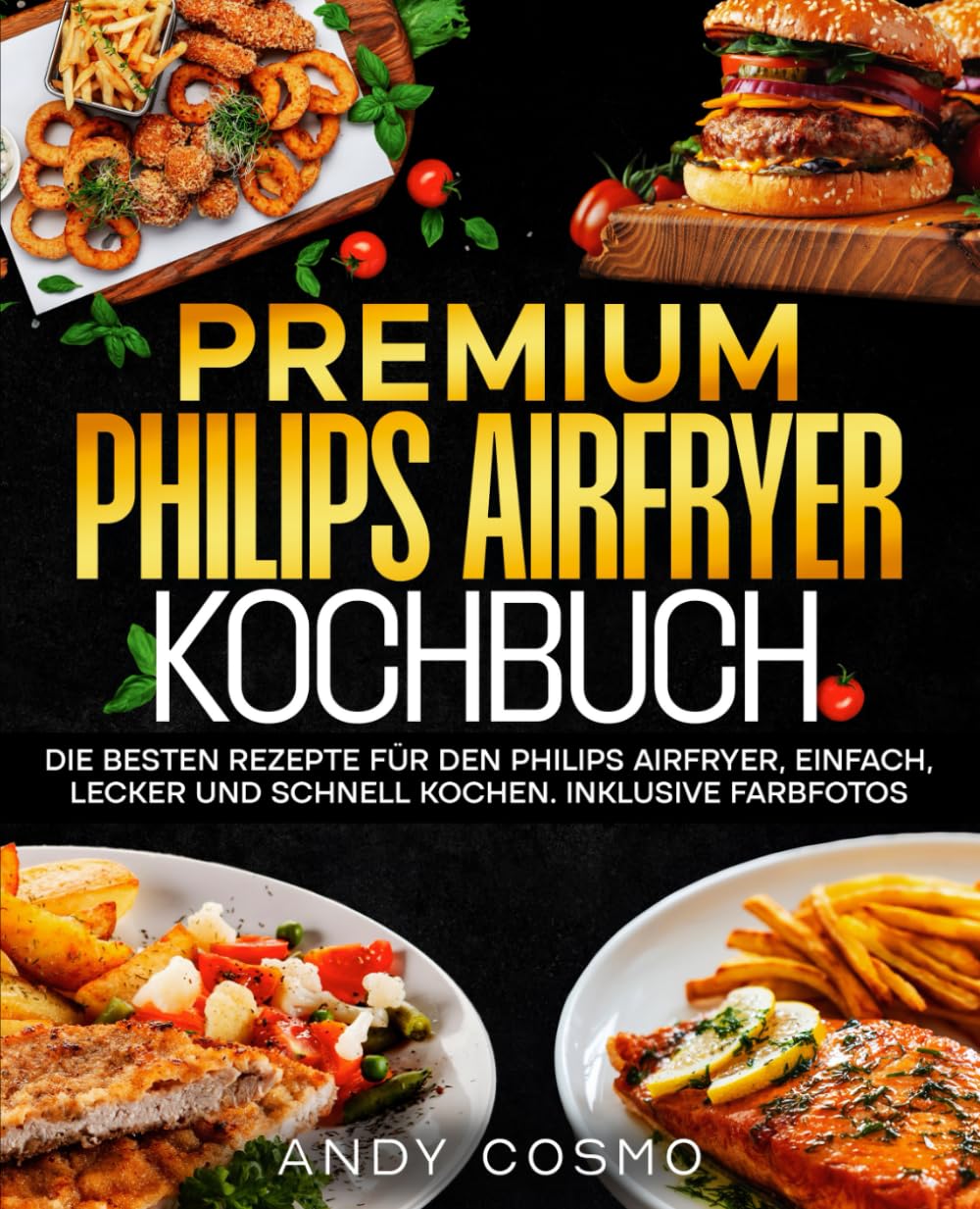 Premium Philips Airfryer Kochbuch: Die besten Rezepte für den Philips Airfryer, einfach, lecker und schnell kochen. Inklusive Farbfotos. book